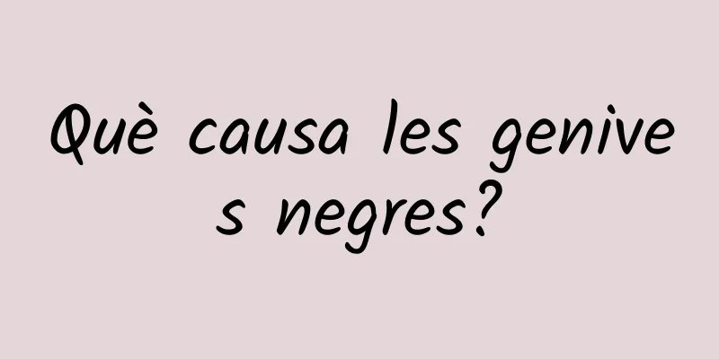 Què causa les genives negres?