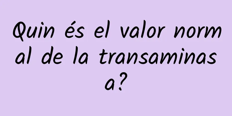 Quin és el valor normal de la transaminasa?