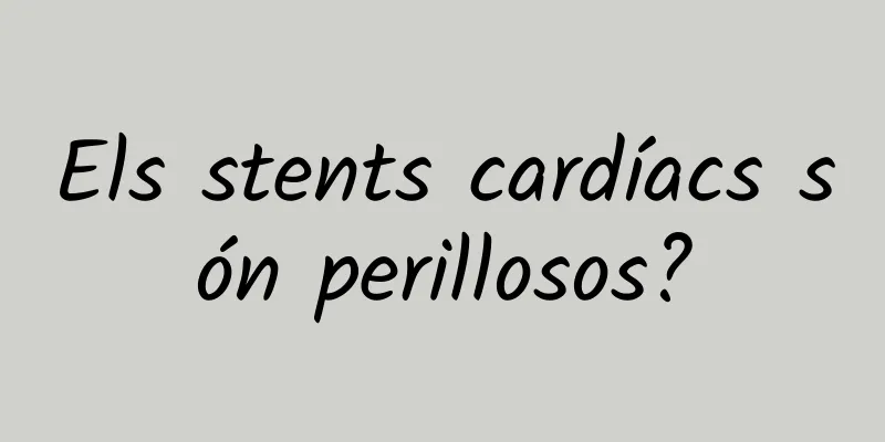 Els stents cardíacs són perillosos?