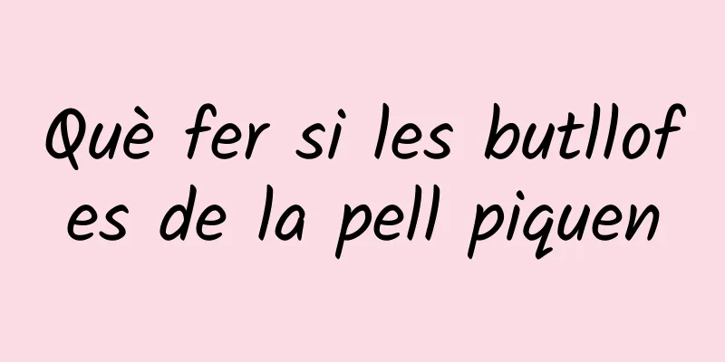 Què fer si les butllofes de la pell piquen