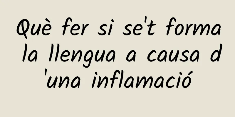 Què fer si se't forma la llengua a causa d'una inflamació