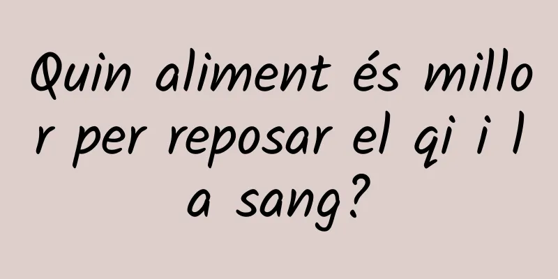 Quin aliment és millor per reposar el qi i la sang?