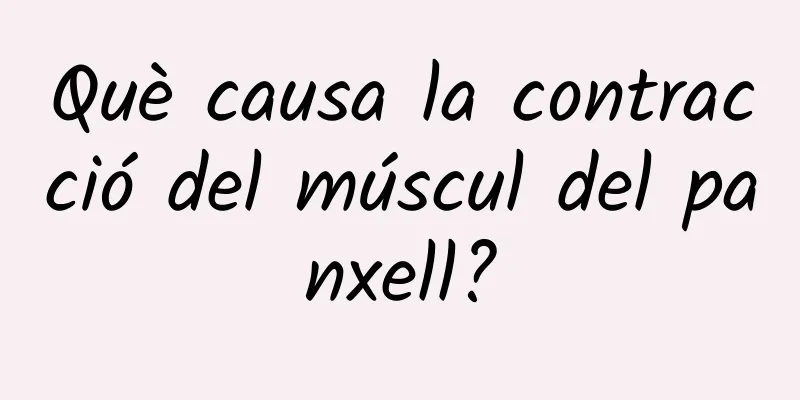 Què causa la contracció del múscul del panxell?