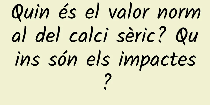 Quin és el valor normal del calci sèric? Quins són els impactes?