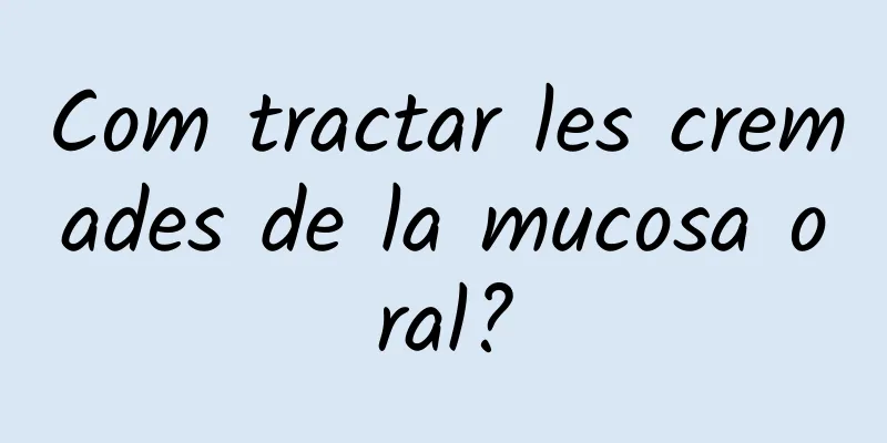 Com tractar les cremades de la mucosa oral?
