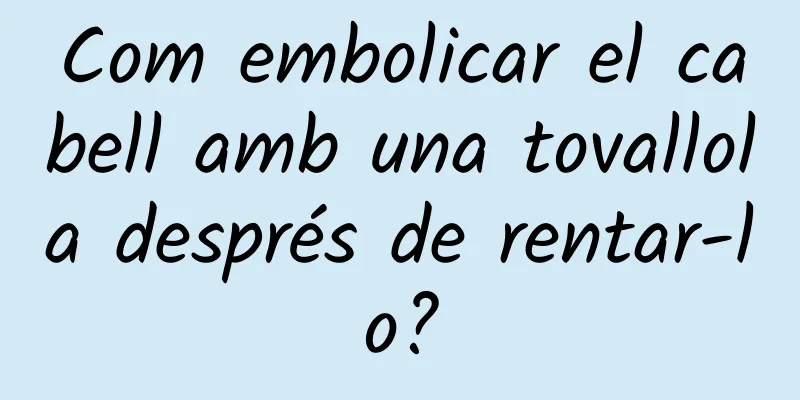 Com embolicar el cabell amb una tovallola després de rentar-lo?