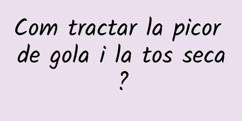 Com tractar la picor de gola i la tos seca?