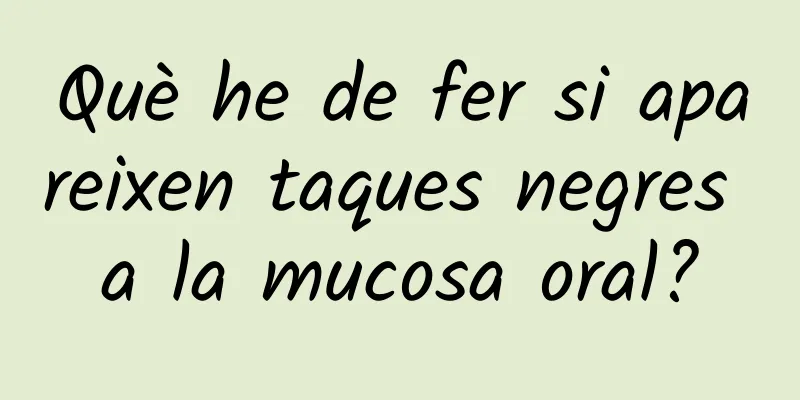 Què he de fer si apareixen taques negres a la mucosa oral?