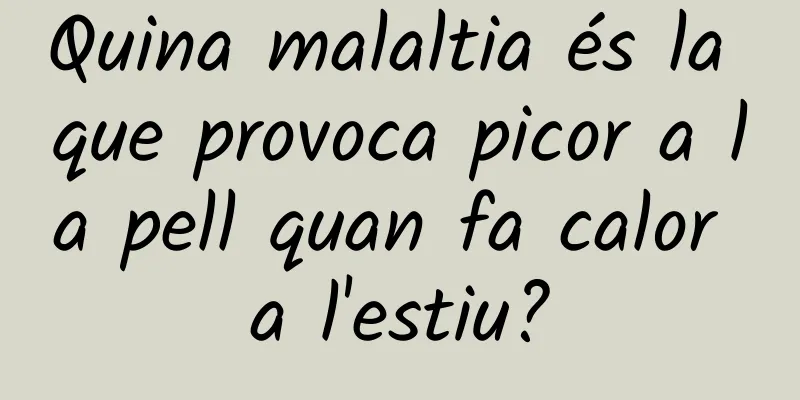 Quina malaltia és la que provoca picor a la pell quan fa calor a l'estiu?