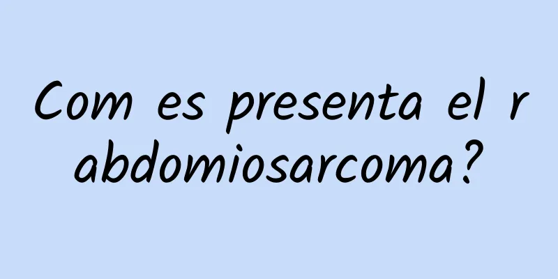 Com es presenta el rabdomiosarcoma?