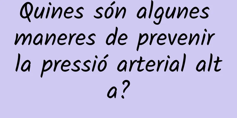 Quines són algunes maneres de prevenir la pressió arterial alta?