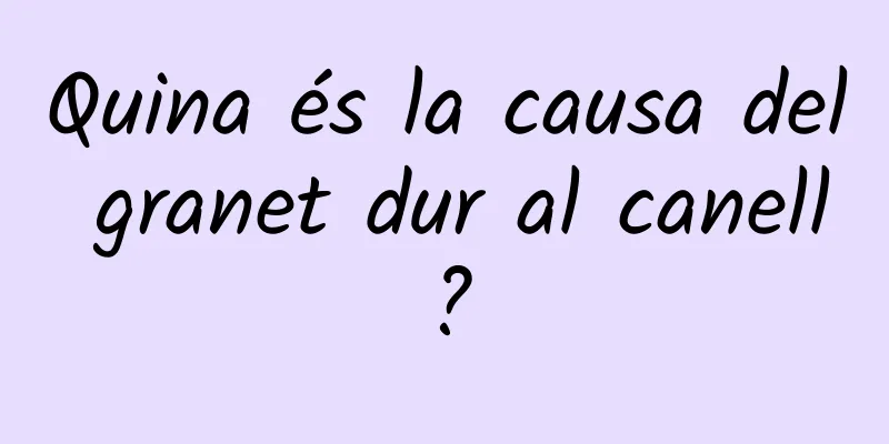 Quina és la causa del granet dur al canell?