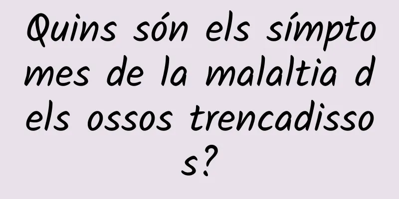 Quins són els símptomes de la malaltia dels ossos trencadissos?