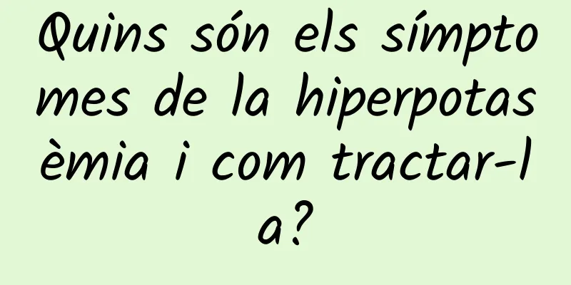 Quins són els símptomes de la hiperpotasèmia i com tractar-la?
