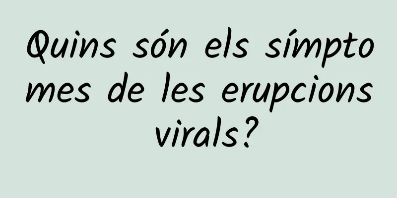 Quins són els símptomes de les erupcions virals?