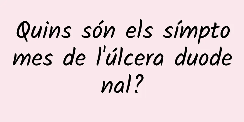 Quins són els símptomes de l'úlcera duodenal?