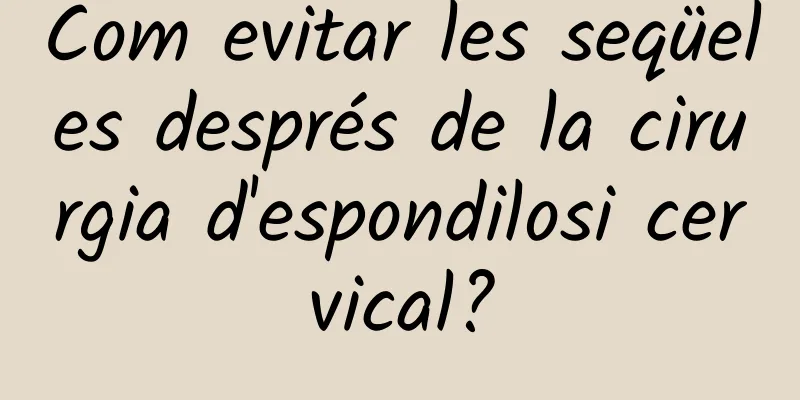 Com evitar les seqüeles després de la cirurgia d'espondilosi cervical?
