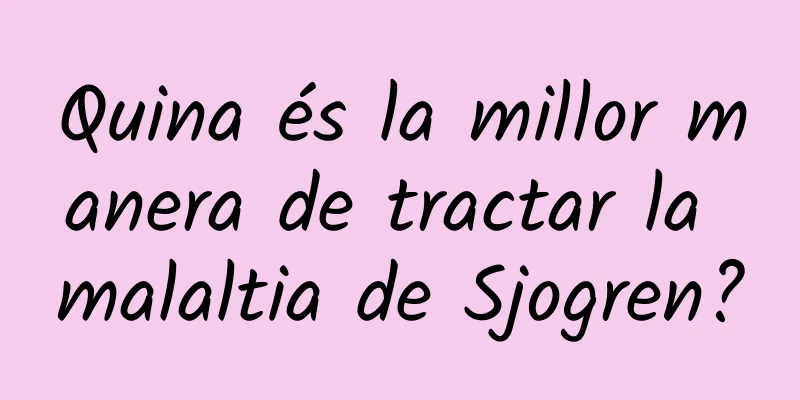 Quina és la millor manera de tractar la malaltia de Sjogren?