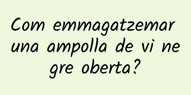 Com emmagatzemar una ampolla de vi negre oberta?