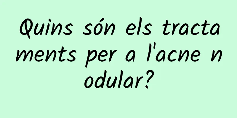 Quins són els tractaments per a l'acne nodular?