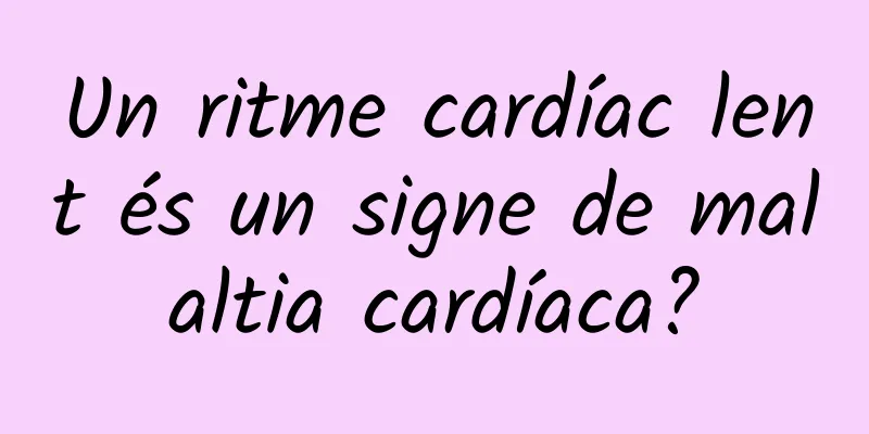 Un ritme cardíac lent és un signe de malaltia cardíaca?