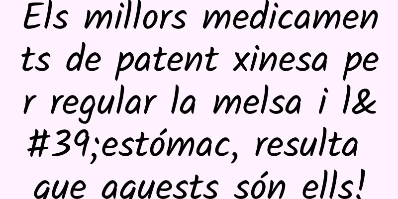 Els millors medicaments de patent xinesa per regular la melsa i l'estómac, resulta que aquests són ells!