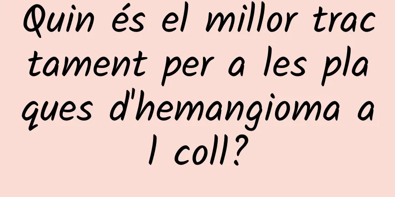 Quin és el millor tractament per a les plaques d'hemangioma al coll?
