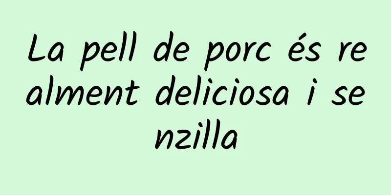 La pell de porc és realment deliciosa i senzilla