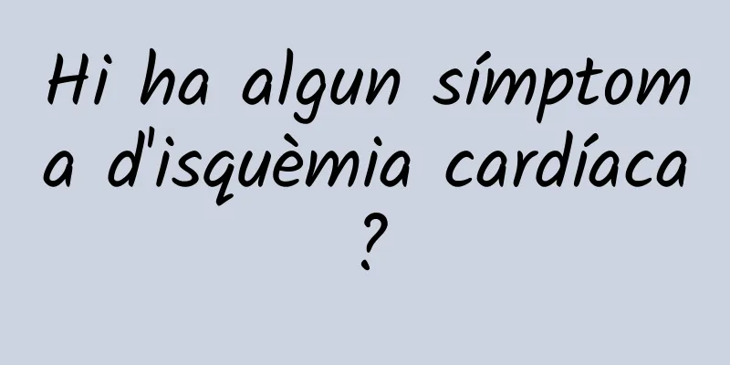 Hi ha algun símptoma d'isquèmia cardíaca?