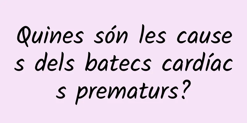 Quines són les causes dels batecs cardíacs prematurs?