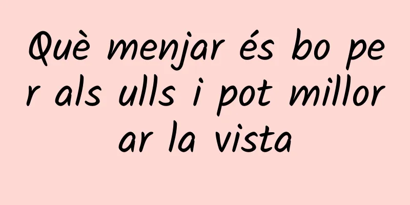 Què menjar és bo per als ulls i pot millorar la vista