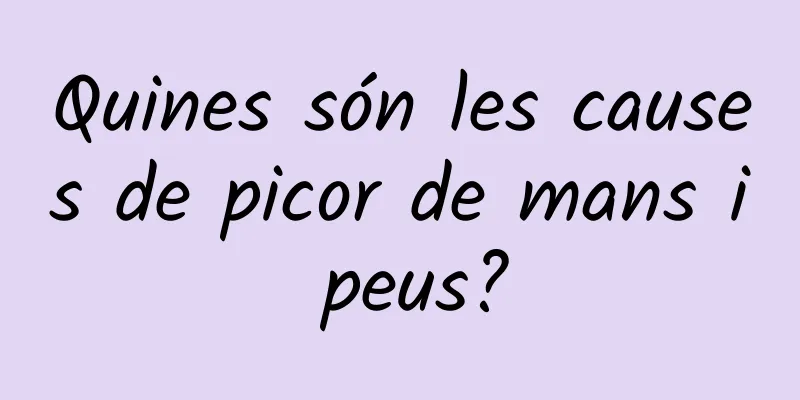 Quines són les causes de picor de mans i peus?