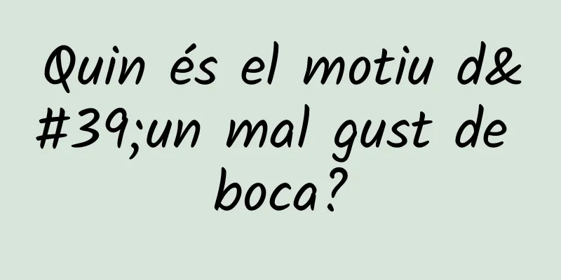 Quin és el motiu d'un mal gust de boca?