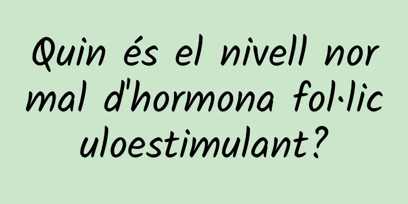 Quin és el nivell normal d'hormona fol·liculoestimulant?