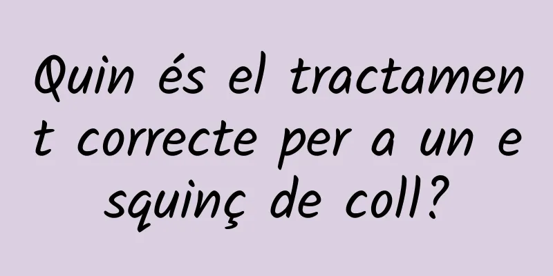 Quin és el tractament correcte per a un esquinç de coll?