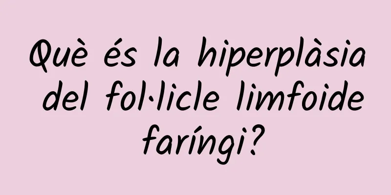 Què és la hiperplàsia del fol·licle limfoide faríngi?