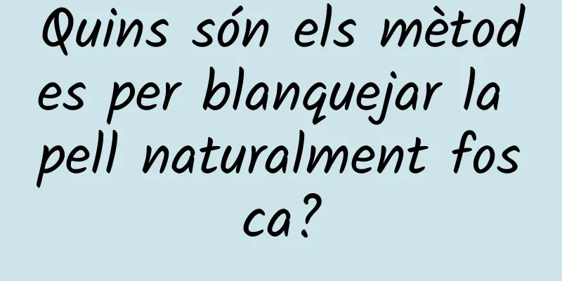 Quins són els mètodes per blanquejar la pell naturalment fosca?