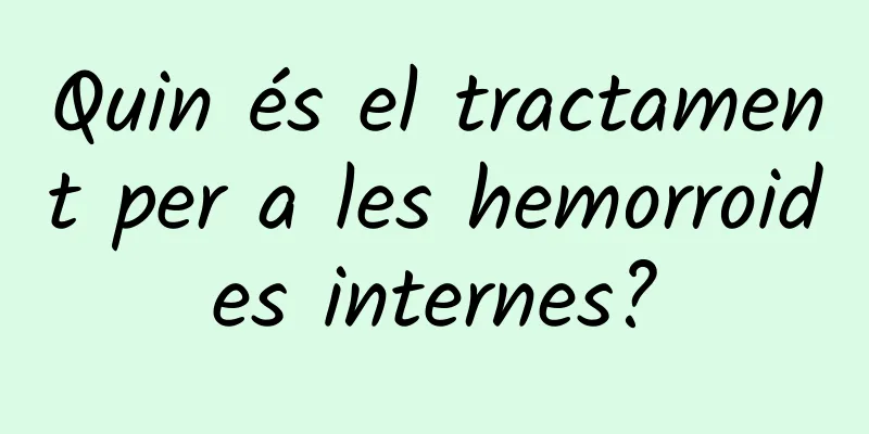 Quin és el tractament per a les hemorroides internes?