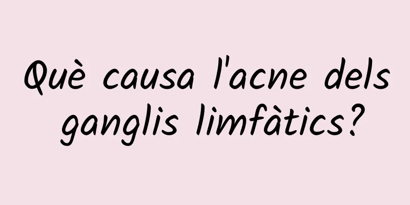Què causa l'acne dels ganglis limfàtics?