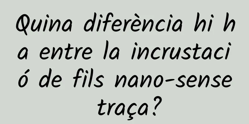 Quina diferència hi ha entre la incrustació de fils nano-sense traça?