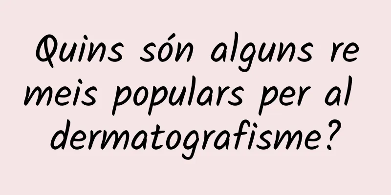 Quins són alguns remeis populars per al dermatografisme?