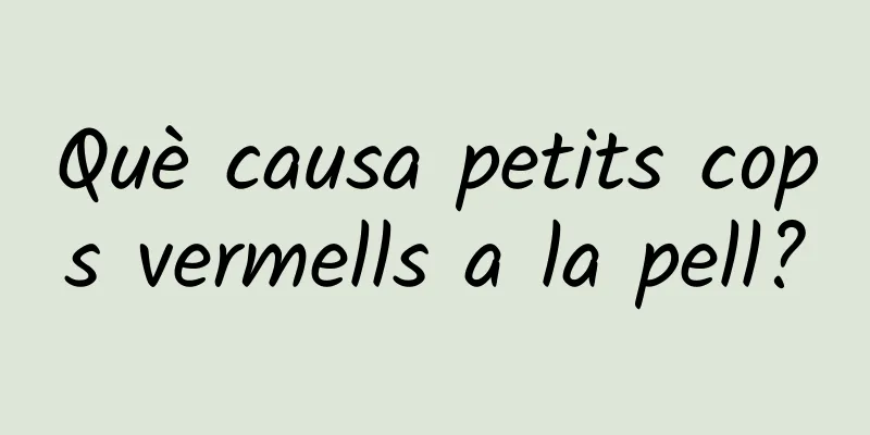 Què causa petits cops vermells a la pell?