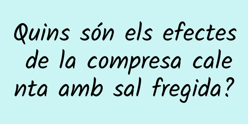Quins són els efectes de la compresa calenta amb sal fregida?