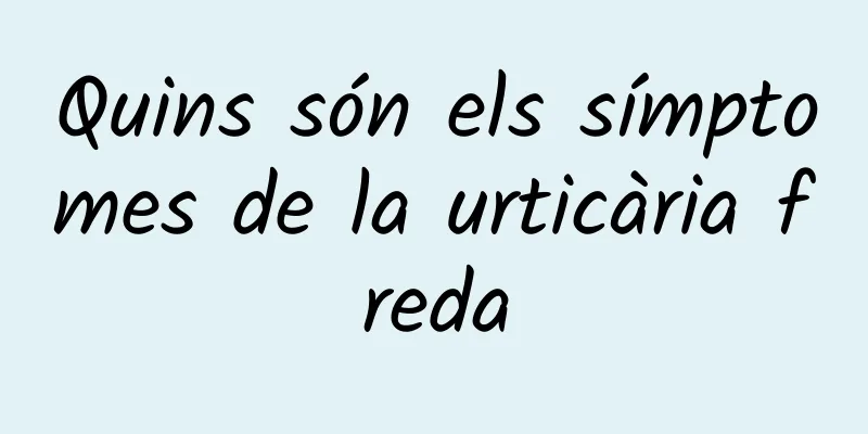 Quins són els símptomes de la urticària freda