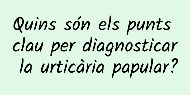 Quins són els punts clau per diagnosticar la urticària papular?