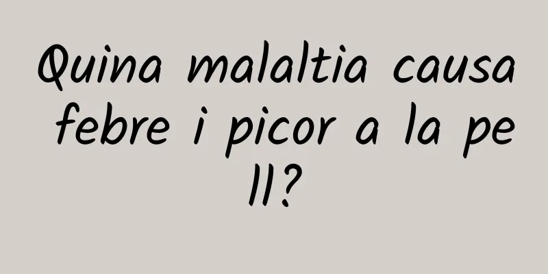 Quina malaltia causa febre i picor a la pell?