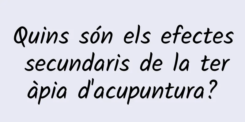 Quins són els efectes secundaris de la teràpia d'acupuntura?