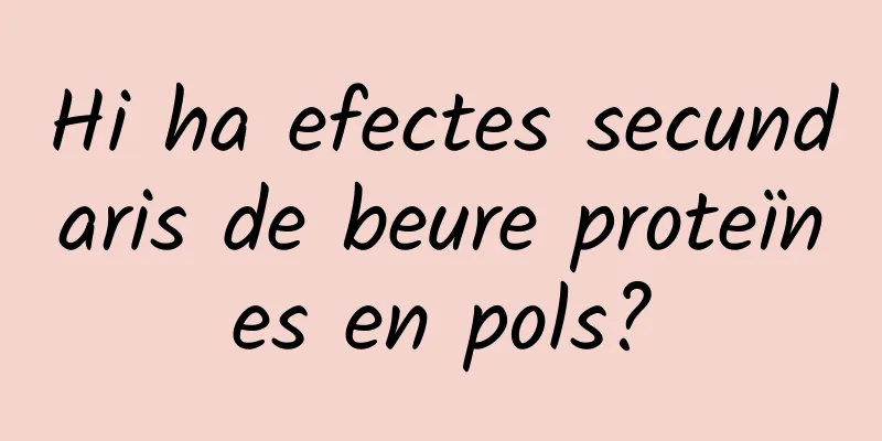 Hi ha efectes secundaris de beure proteïnes en pols?