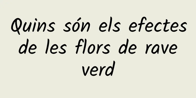 Quins són els efectes de les flors de rave verd