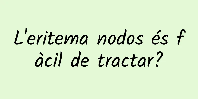 L'eritema nodos és fàcil de tractar?